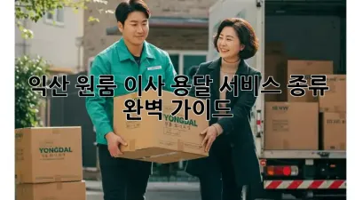 익산 원룸 이사, 용달 서비스 종류 완벽 가이드!